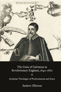 The Crisis of Calvinism in Revolutionary England, 1640-1660 (Book 47) by Andrew Ollerton (Hardback)