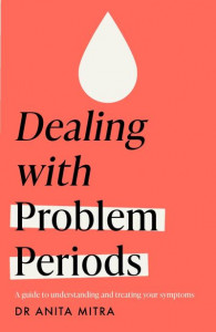 Dealing With Problem Periods by Anita Mitra