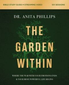 The Garden Within Bible Study Guide Plus Streaming Video by Dr. Anita Phillips
