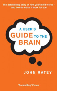 A User's Guide to the Brain by John J. Ratey