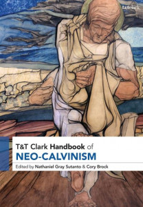 T&T Clark Handbook of Neo-Calvinism by Nathanial Gray Sutano (Hardback)