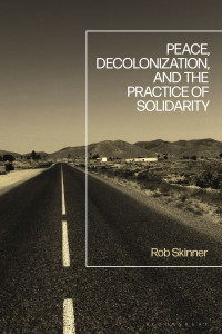 Peace, Decolonization, and the Practice of Solidarity by Rob Skinner (Hardback)