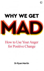 Why We Get Mad: How to Use Your Anger for Positive Change by Dr Ryan Martin