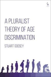 A Pluralist Theory of Age Discrimination by Stuart Goosey