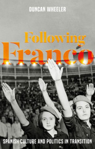 Following Franco: Spanish Culture and Politics in Transition by Duncan Wheeler (Hardback)