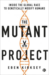 The Mutant Project: Inside the Global Race to Genetically Modify Humans by Eben Kirksey (Deakin University, Australia)