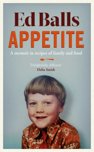 Appetite: A Memoir in Recipes and Family and Food by Ed Balls - Signed Edition