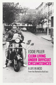 Clean Living Under Difficult Circumstances by Eddie Piller - Signed Edition