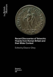 Recent Discoveries of Tetrarchic Hoards from Roman Britain and Their Wider Context by Eleanor Ghey