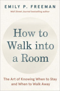 How to Walk Into a Room (And How to Know When It's Time to Walk Out) by Emily P. Freeman (Hardback)