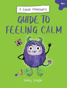 A Little Monster's Guide to Feeling Calm by Emily Snape