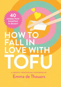 How To Fall In Love With Tofu by Emma de Thouars (Hardback)