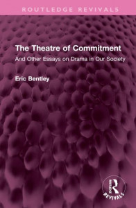 The Theatre of Commitment and Other Essays on Drama in Our Society by Eric Bentley (Hardback)