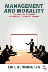 Management and Morality: An Ethnographic Exploration of Management Consultancy Seminars by Erik Henningsen (Hardback)