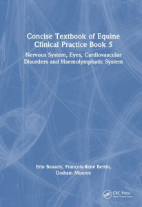 Concise Textbook of Equine Clinical Practice. Book 5 Nervous System, Eyes, Cardiovascular Disorders and Haemolymphatic System by Erin Beasley (Hardback)