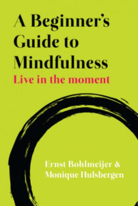 A Beginner's Guide to Mindfulness by Ernst Bohlmeijer