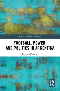 Football, Power, and Politics in Argentina by Eugenio Paradiso (Hardback)