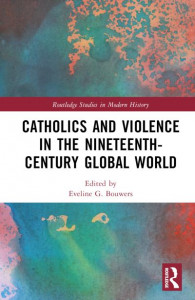 Catholics and Violence in the Nineteenth-Century Global World by Eveline G. Bouwers (Hardback)