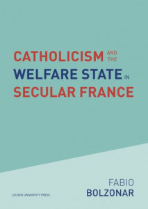 Catholicism and the Welfare State in Secular France (Book 31) by Fabio Bolzonar