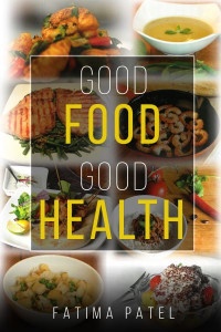 Good Food Good Health by Fatima Patel