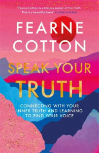 Speak Your Truth: The Sunday Times top ten bestseller by Fearne Cotton (Hardback)