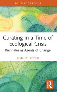 Curating in a Time of Ecological Crisis by Felicity Fenner