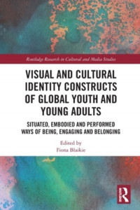 Visual and Cultural Identity Constructs of Global Youth and Young Adults by Fiona Blaikie