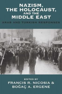 Nazism, the Holocaust, and the Middle East: Arab and Turkish Responses by Francis R. Nicosia