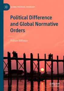 Political Difference and Global Normative Orders by Fränze Wilhelm