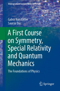 A First Course on Symmetry, Special Relativity and Quantum Mechanics: The Foundations of Physics by Gabor Kunstatter