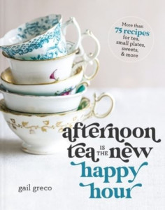 Afternoon Tea Is the New Happy Hour by Gail Greco (Hardback)