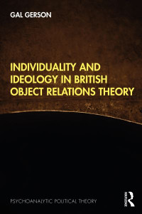 Individuality and Ideology in British Object Relations Theory by Gal Gerson