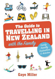 The Guide to Travelling in New Zealand With the Family by Gaye Miller