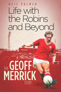 Life with the Robins and Beyond by Geoff Merrick - Signed Edition