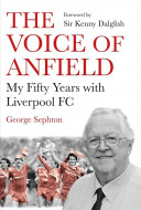 The Voice of Anfield: My Fifty Years with Liverpool FC by George Sephton - Signed Edition