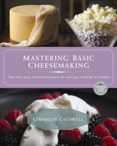 Mastering Basic Cheesemaking by Gianaclis Caldwell