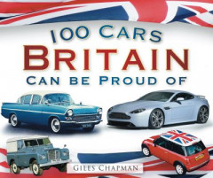 100 Cars Britain Can Be Proud Of by Giles Chapman