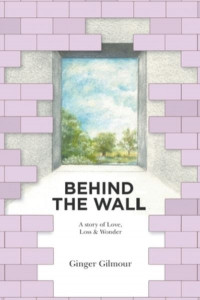 Behind the Wall by Ginger Gilmour