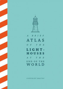 A Brief Atlas of the Lighthouses at the End of the World by Gonzalez Macias (Hardback)