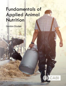 Fundamentals of Applied Animal Nutrition by Gordon Dryden (Dryden Animal Science, Australia, and University of Queensland, Australia)
