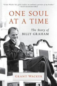 One Soul at a Time: The Story of Billy Graham by Grant Wacker (Hardback)
