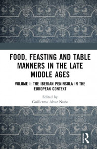 Food, Feasting and Table Manners in the Late Middle Ages. Volume 1 The Iberian Peninsula in the European Context by Guillermo Alvar Nuño (Hardback)