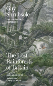 The Lost Rainforests of Britain by Guy Shrubsole (Hardback)