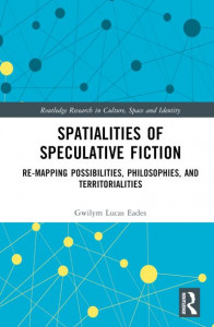 Spatialities of Speculative Fiction by Gwilym Lucas Eades (Hardback)