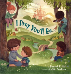 I Pray You'll Be... by Hannah C. Hall (Hardback)