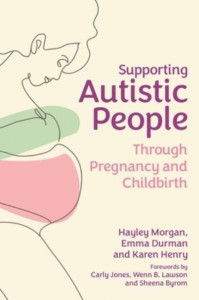 Supporting Autistic People Through Pregnancy and Childbirth by Hayley Morgan