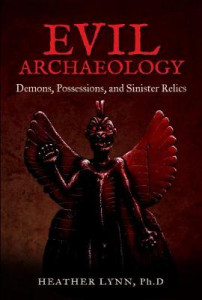 Evil Archaeology: Demons, Possessions, and Sinister Relics by Heather Lynn (Heather Lynn)