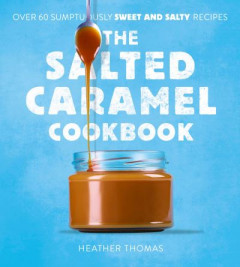 The Salted Caramel Cookbook by Heather Thomas (Hardback)