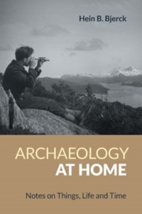 Archaeology at Home by Hein Bjartmann Bjerck