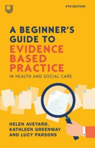 A Beginner's Guide to Evidence-Based Practice in Health and Social Care by Helen Aveyard